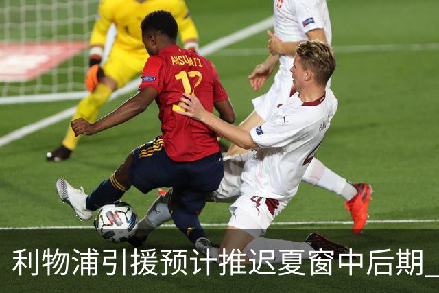利物浦引援预计推迟夏窗中后期 努涅斯和萨拉赫都不可能回归